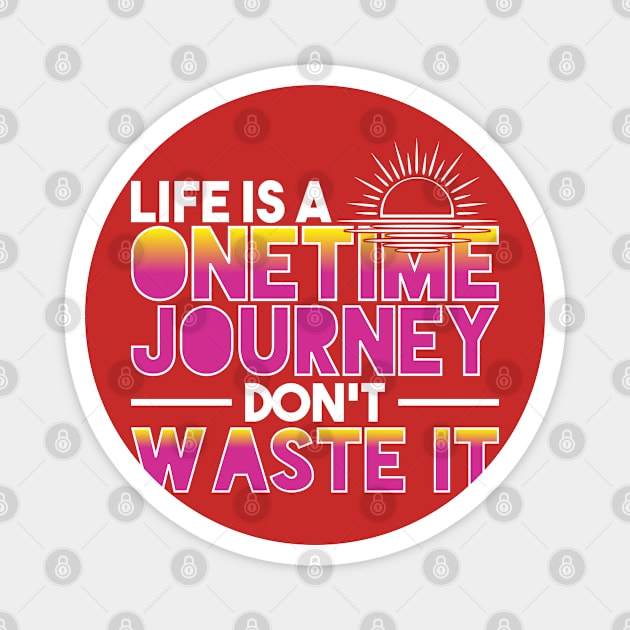 Life Is A Onetime Journey Don't Waste It Magnet by Mommag9521